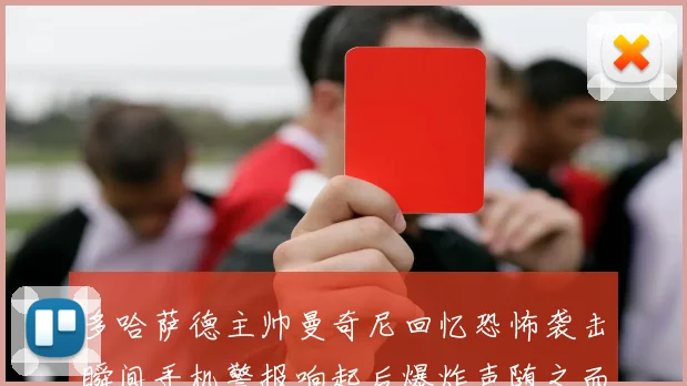 多哈萨德主帅曼奇尼回忆恐怖袭击瞬间手机警报响起后爆炸声随之而来