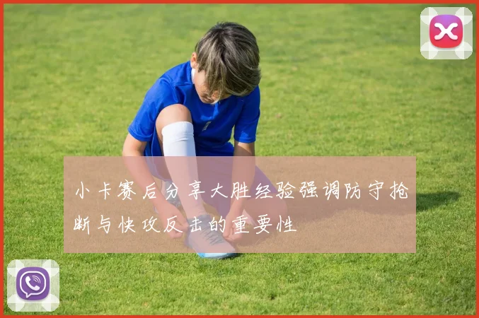 小卡赛后分享大胜经验强调防守抢断与快攻反击的重要性