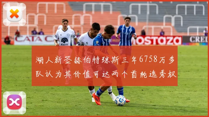 湖人新签赫伯特琼斯三年6758万多队认为其价值可达两个首轮选秀权