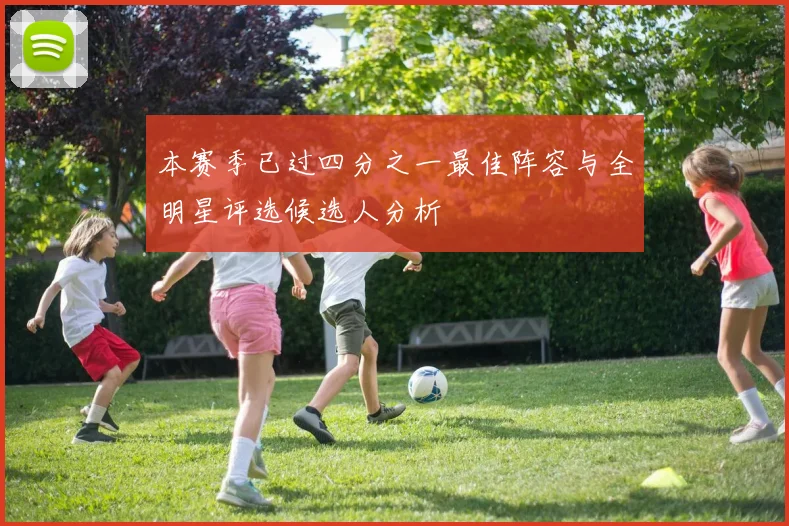 本赛季已过四分之一最佳阵容与全明星评选候选人分析