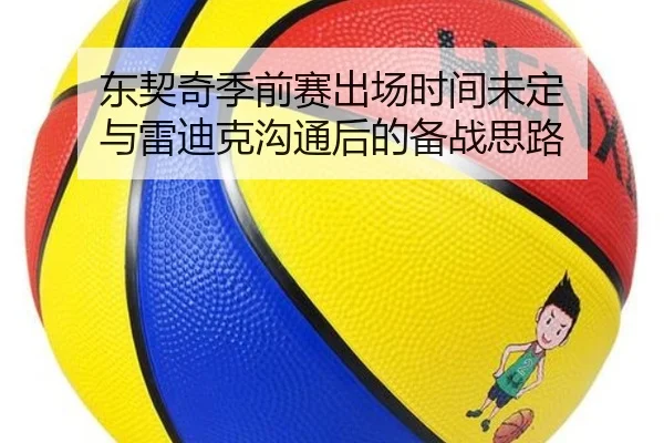 东契奇季前赛出场时间未定 与雷迪克沟通后的备战思路（BSports）